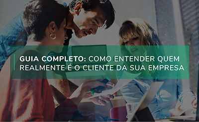 Como entender quem realmente é o cliente da sua empresa